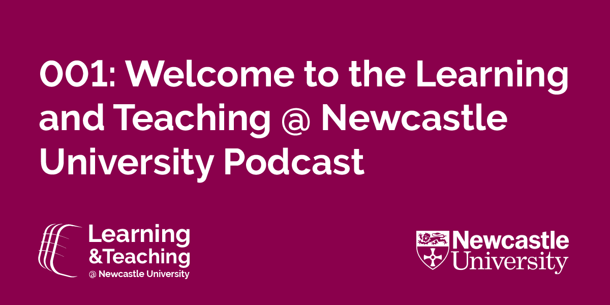 Welcome to the learning and teaching at Newcastle University podcast